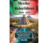 Mexiko-Reiseführer 2026-2027 Antike Kulturen, geheime Cenoten, sichere Routen, kulinarische Highlights und smartes Budgetreisen durch Mexiko