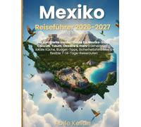 Mexiko Reiseführer 2026-2027: Der komplette Insider-Guide für Mexiko-Stadt, Cancún, Tulum, Oaxaca & mehr | Geheimtipps, lokale Küche, Budget-Tipps, Sicherheitshinweise & flexible 7-14-Tage-Reiserouten