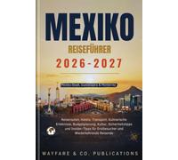 Mexiko Reiseführer 2026-2027: Mexiko-Stadt, Guadalajara & Monterrey: Reiserouten, Hotels, Transport, Kulinarische Erlebnisse, Budgetplanung, Kultur, ... Reisende (Wayfare & Co. Reiseführer-Serie)