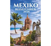 MEXIKO-REISEFÜHRER 2026: Das Herz eines zeitlosen Landes erkunden