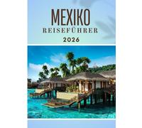 MEXIKO REISEFÜHRER 2026: Einreisebestimmungen, Visa & Zoll in Mexiko: Ein vollständiger Leitfaden für stressfreies Reisen im Jahr 2026