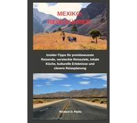 MEXIKO-REISEFÜHRER: Insider-Tipps für preisbewusste Reisende, versteckte Reiseziele, lokale Küche, kulturelle Erlebnisse und clevere Reiseplanung