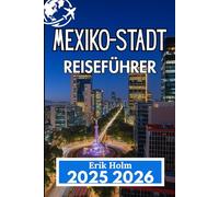 MEXIKO-STADT REISEFÜHRER 2025 2026: Entdecken Sie Kultur, Küche und Viertel mit Zuversicht