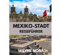 MEXIKO-STADT-REISEFÜHRER 2025: Die beste Reisezeit, die besten Orte zum Erkunden und alles, was Sie vor Ihrer Abreise wissen müssen
