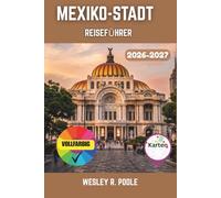 Mexiko-Stadt Reiseführer 2026-2027: Souverän durch Mexiko-Stadt navigieren: Reiserouten, sichere Viertel, kulinarische Highlights und Tagesausflüge nach Teotihuacan und Xochimilco