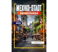 MEXIKO-STADT REISEFÜHRER 2026: Antike Ruinen, kräftige Aromen und lebendige Kultur im Herzen Mexikos