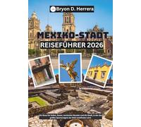 Mexiko-Stadt Reiseführer 2026: Ein Muss für Kultur, Essen, versteckte Wunder und die Stadt, in der das größte Sportereignis der Welt stattfinden wird
