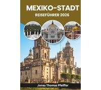 MEXIKO-STADT REISEFÜHRER 2026: Entdecken Sie antike Ruinen, lebendige Barrios, Streetfood-Geheimnisse, bunte Feste, üppige Parks, kunstgefüllte ... in Nordamerikas dynamischster Hauptstadt