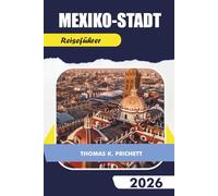 MEXIKO-STADT REISEFÜHRER 2026: Entdecken Sie fachkundige Ratschläge, kulturelle Einblicke, Tagesausflüge, gastronomische Hotspots und unvergessliche kulinarische Abenteuer