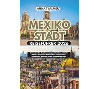 Mexiko-Stadt Reiseführer 2026: Entdecken Sie Mexikos verborgene Schätze, lebhafte Märkte, historische Wahrzeichen, unvergessliche kulinarische Genüsse und ein globales Sportfest.