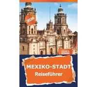 Mexiko-Stadt Reiseführer 2026: Erkunden Sie versteckte Schätze, Kultur, ikonische Sehenswürdigkeiten, Küche und Abenteuer in Mexikos Hauptstadt und darüber hinaus