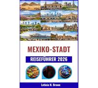 MEXIKO-STADT REISEFÜHRER 2026: Expertentipps zur Erkundung der reichen Geschichte, der modernen Wahrzeichen und der kulinarischen Szene der Stadt
