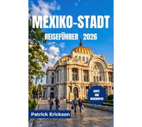 MEXIKO-STADT REISEFÜHRER 2026: Mexiko-Stadt wie ein Einheimischer entdecken - Tacos, Mezcal, antike Ruinen und unvergessliche Viertel erwarten jeden neugierigen Reisenden.