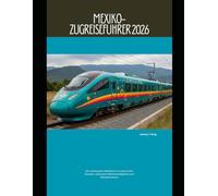 Mexiko-Zugreiseführer 2026: Ein umfassender Reiseführer zu malerischen Strecken, kulturellen Sehenswürdigkeiten und Bahnabenteuern (Railway Journeys: The 2026 Train Travel Guide Collection)