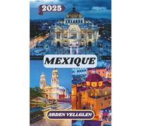 MEXIQUE GUIDE DE VOYAGE 2025: Plus qu'un simple guide : une invitation personnelle à voir, goûter et ressentir le Mexique