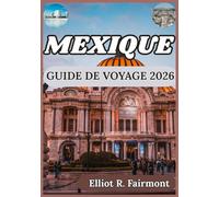 MEXIQUE GUIDE DE VOYAGE 2026: Culture, histoire, aperçu régional et connaissances essentielles pour des voyages enrichissants à travers le Mexique