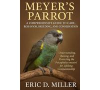 Meyer's Parro A Comprehensive Guide to Care, Behavior, Breeding, and Conservation: Understanding, Raising, and Protecting the Poicephalus meyeri for Lifelong Companionship