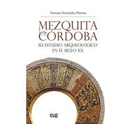 Mezquita De Córdoba. Su Estudio Arqueolçogico En El Siglo Xx (2ª Ed.) (Colección Arte y Arqueología)