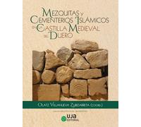 MEZQUITAS Y CEMENTERIOS ISLAMICOS EN LA CASTILLA MEDIEVAL DE | Olatz Villanueva Zubizarreta, Luis Araus Ballesteros