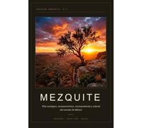 MEZQUITE: Pilar Ecológico, Socioeconómico, socioambiental y cultural del Noreste de México