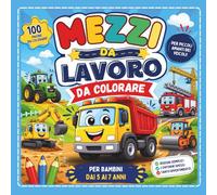 Mezzi Da Lavoro Da Colorare: Camion, Ruspe, Trattori e tanti Veicoli da Colorare per Bambini dai 4 ai 7 anni