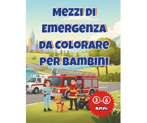Mezzi di emergenza da colorare: Libro da colorare con pompieri, ambulanze, auto della polizia e veicoli di soccorso