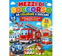 Mezzi di Soccorso da Colorare e Giocare: 25 Disegni Facili e 25 Giochi Divertenti per Bambini 3-6 Anni