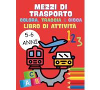 MEZZI DI TRASPORTO Colora, Traccia e Gioca: Libro di Attività per bambini 5-6 anni