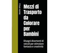 Mezzi di Trasporto da Colorare per Bambini: Disegni divertenti di veicoli per stimolare fantasia e creatività