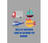 Mezzi di trasporto libro da colorare per bambini: 60 disegni semplici per bambini