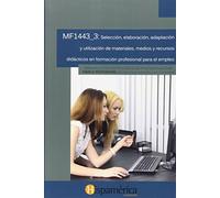 MF1443_3 Selección, elaboración, adaptación y utilización de materiales, medios y recursos didácticos en formación profesional para el empleo