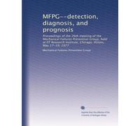 MFPG--detection, diagnosis, and prognosis: Proceedings of the 26th meeting of the Mechanical Failures Prevention Group, held at IIT Research Institute, Chicago, Illinois, May 17-19, 1977: Volume 1