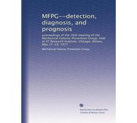 MFPG--detection, diagnosis, and prognosis: proceedings of the 26th meeting of the Mechanical Failures Prevention Group, held at IIT Research Institute, Chicago, Illinois, May 17-19, 1977