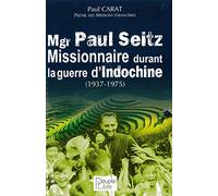 Mgr Paul Seitz: Missionnaire au Viêtnam durant la guerre d'Indochine (1937-1975)