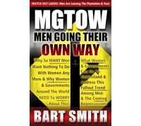 MGTOW: Men Going Their Own Way: Why So Many Men Want Nothing To Do With Women Any More & Why Women, Companies & Governments Around The World Need To Worry About This!