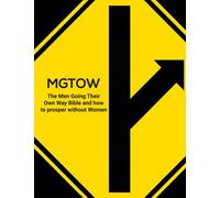 MGTOW: The Men Going Their Own Way Bible and how to prosper without Women