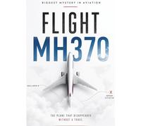 MH370: The Vanishing Flight: The Complete Investigation into Aviation's Greatest Unsolved Mystery (The Lost Expeditions)