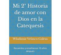 Mi 2ª Historia de amor con Dios en la Catequesis: Recuerdos y enseñanzas 10 años después