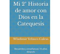 Mi 2ª Historia de amor con Dios en la Catequesis: Recuerdos y enseñanzas 10 años después