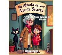 Mi Abuela es una Agente Secreta y su Gato es el Villano -: Un Divertido Cuento Infantil Lleno de Misterio, Humor y Acción para Niños y Niñas de 6 a 8 Años