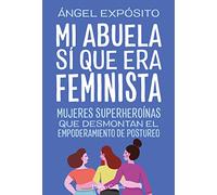Mi abuela sí que era feminista. Mujeres superheroínas que desmontan el feminismo de postureo (HARPERCOLLINS NF)
