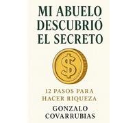 Mi abuelo descubrió el secreto: 12 pasos para hacer riqueza