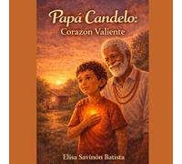 Mi Abuelo Papa Candelo: Corazon Valiente: Un cuento infantil sobre superar el miedo y confiar en uno mismo. (Las Enseñanzas De Papa Candelo)