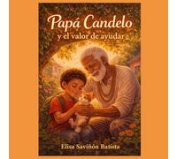 Mi Abuelo Papa Candelo y El Valor De Ayudar: Un cuento infantil sobre empatía, amistad y la bondad del corazón (Las Enseñanzas De Papa Candelo)