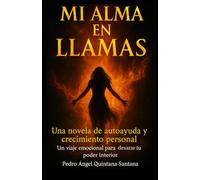 Mi alma en llamas: Una novela de autoayuda y crecimiento personal un viaje emocional para desatar tu poder interior