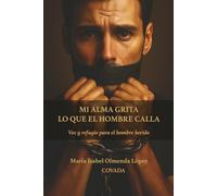 Mi alma grita lo que el hombre calla: Voz y refugio para el hombre herido