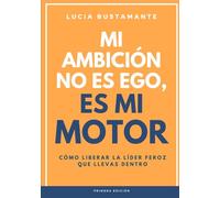 Mi ambición no es ego, es mi motor: Cómo liberar a la líder feroz que llevas dentro