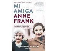 Mi amiga Anne Frank: La verdadera Anne Frank, descrita por su mejor amiga (Best Seller | Ficción)