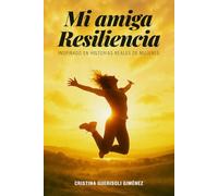 Mi amiga Resiliencia: Inspirado en historias reales de mujeres