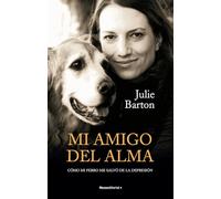 Mi amigo del alma. Cómo mi perro me salvó de la depresión: Cómo Mi Perro Me Salvó De La Depresión/ How My Dog Saved Me from Myself (No ficción)